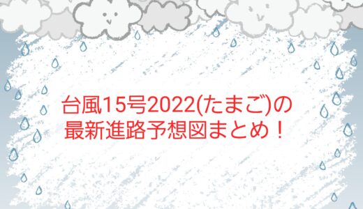 台風15号2022(たまご)の最新進路予想図！米軍やwindy情報から現在位置を調査！